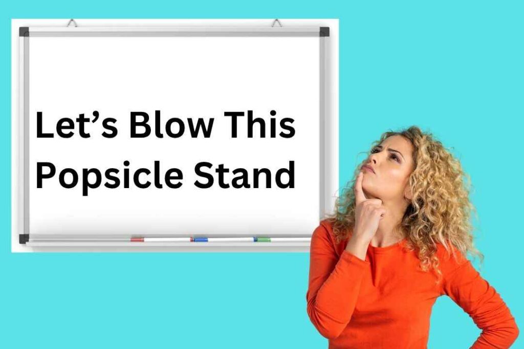 Let’s Blow This Popsicle Stand