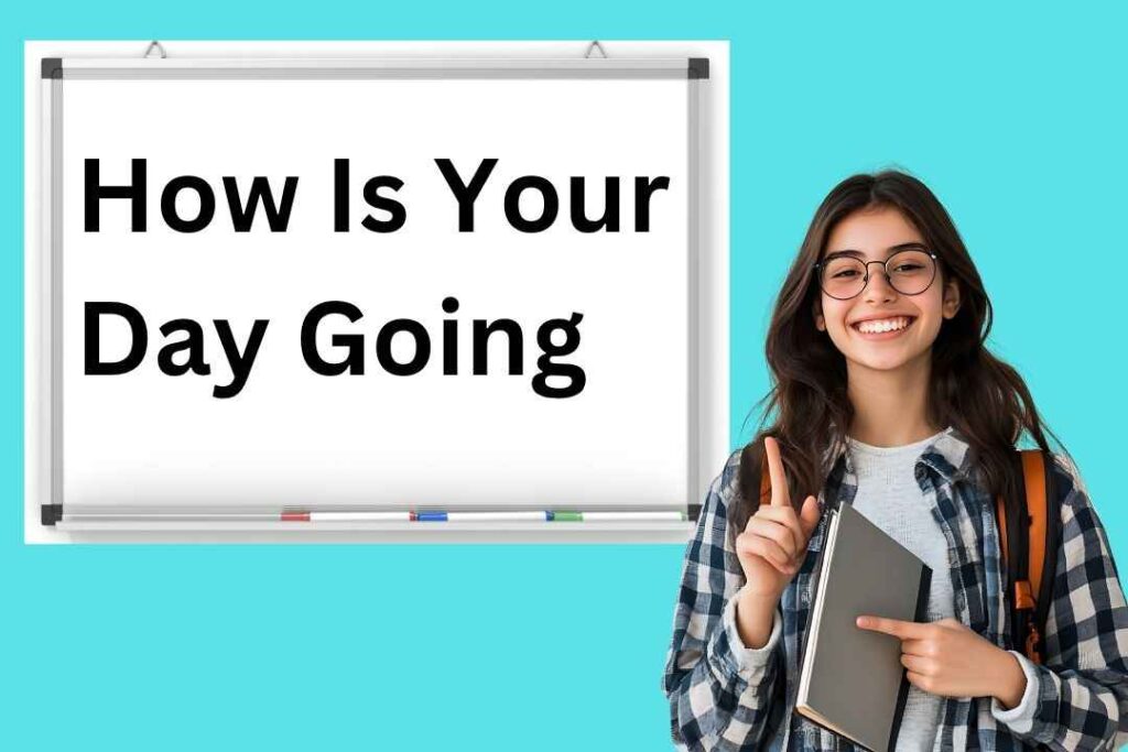 How Is Your Day Going