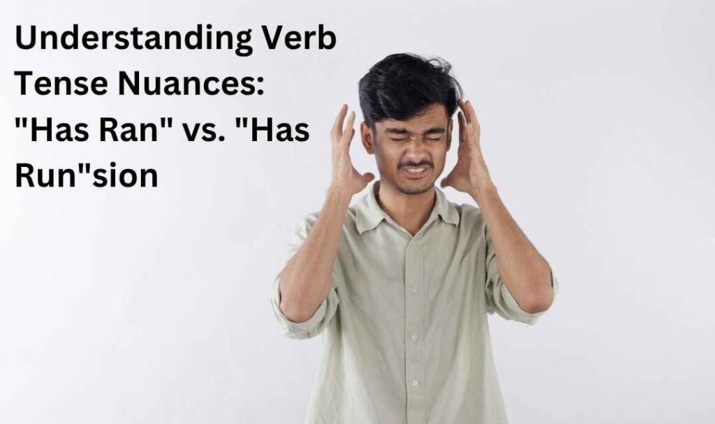 Understanding Verb Tense Nuances: "Has Ran" vs. "Has Run"