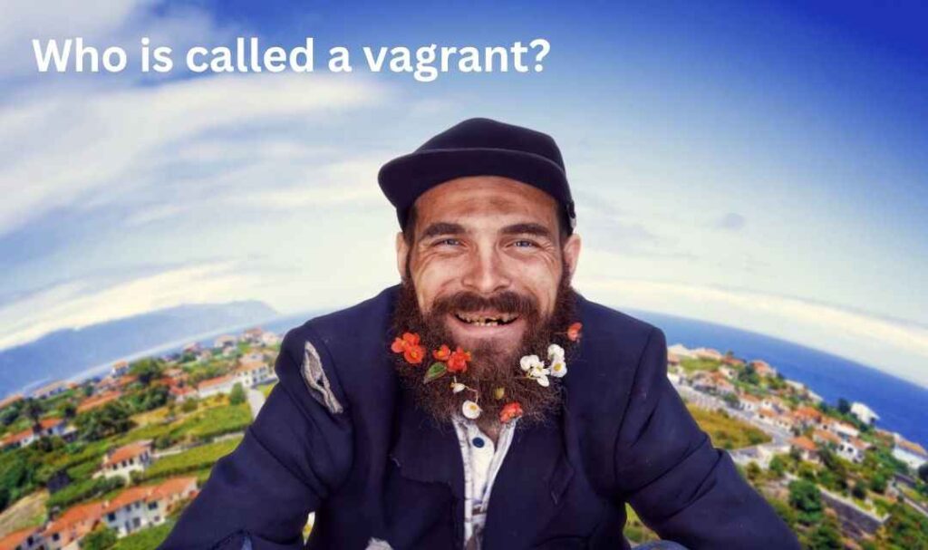 Who is called a vagrant?
