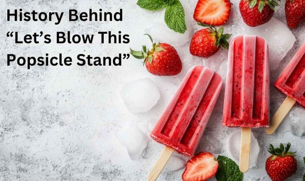 History Behind “Let’s Blow This Popsicle Stand”