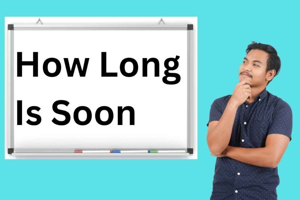 How Long Is Soon