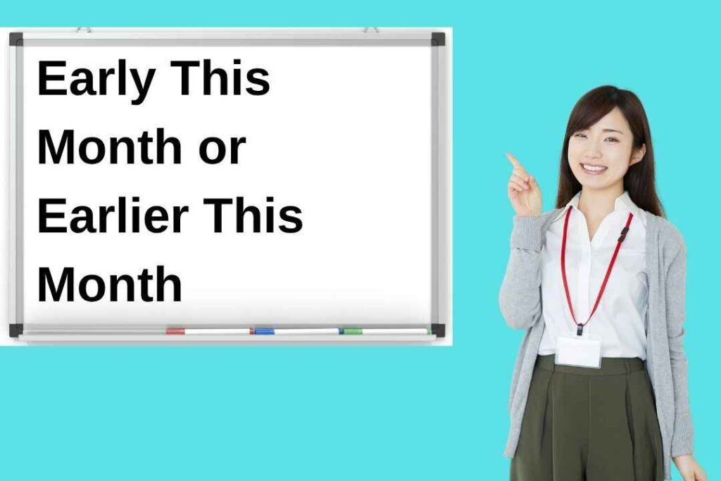 Early This Month or Earlier This Month