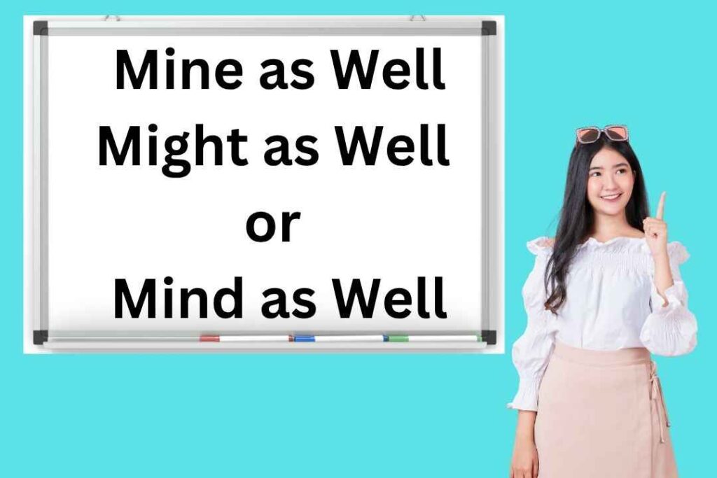 Mine as Well Might as Well or Mind as Well