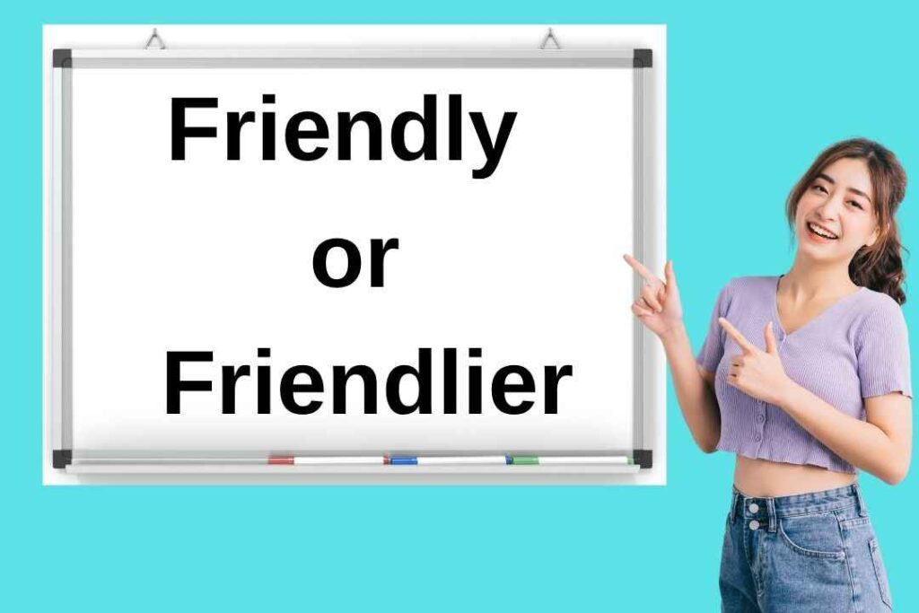 Which is More Friendly or Friendlier?