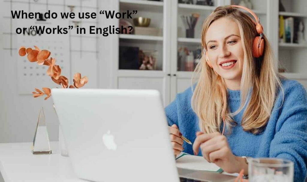 When do we use “Work” or “Works” in English?