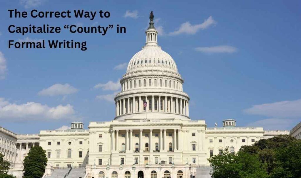 The Correct Way to Capitalize “County” in Formal Writing