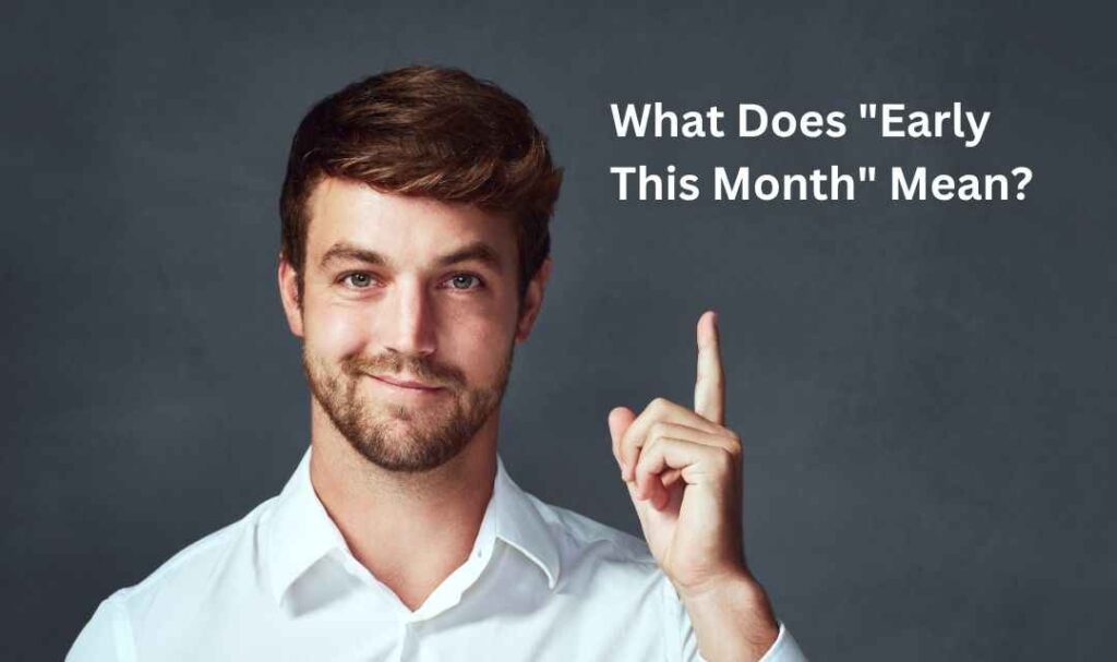 What Does "Early This Month" Mean?