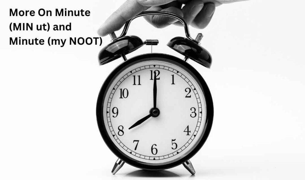 More On Minute (MIN ut) and Minute (my NOOT)
