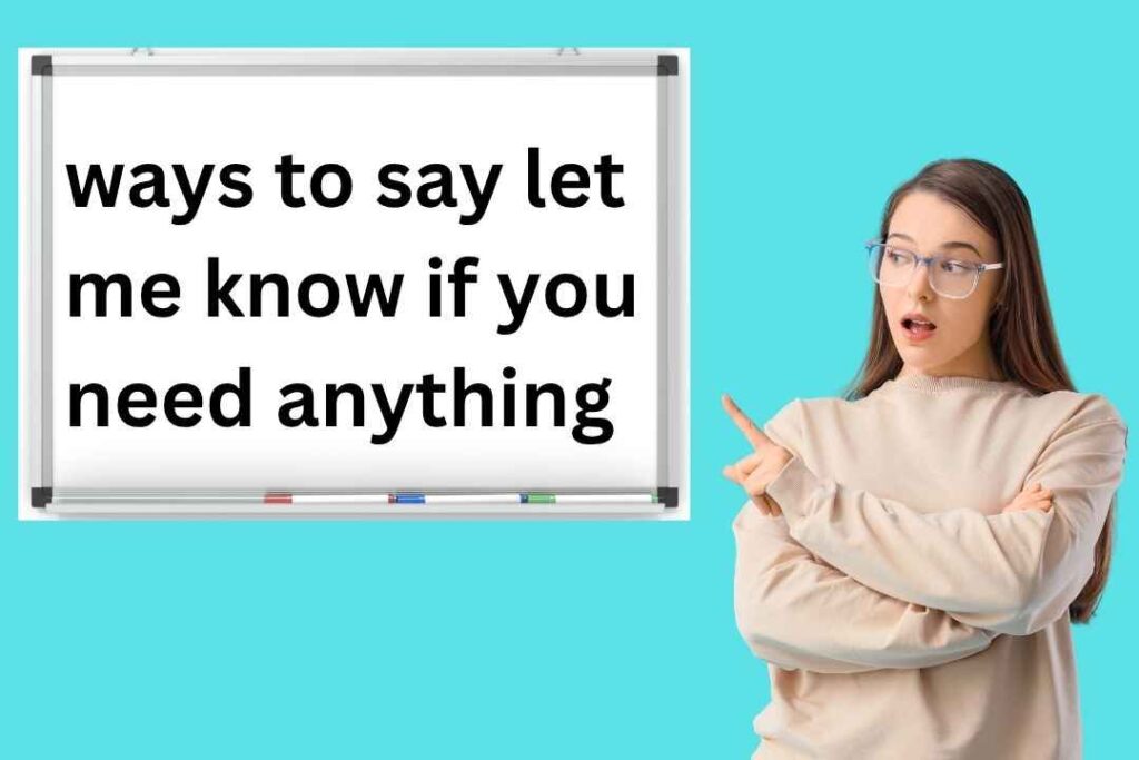 ways to say let me know if you need anything