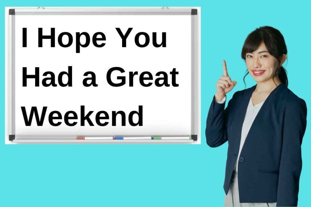 I Hope You Had a Great Weekend