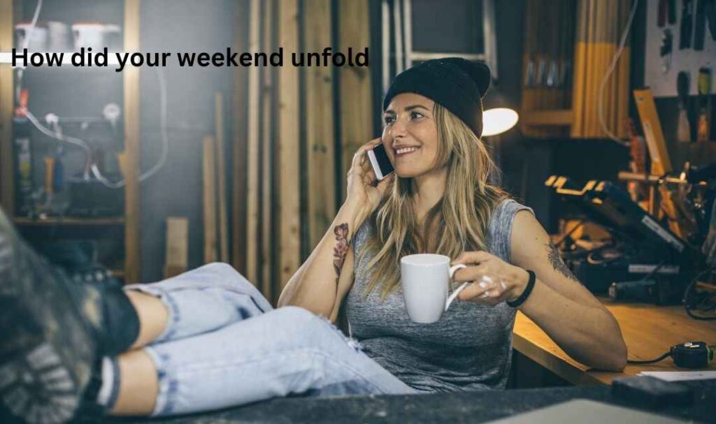 How did your weekend unfold?: