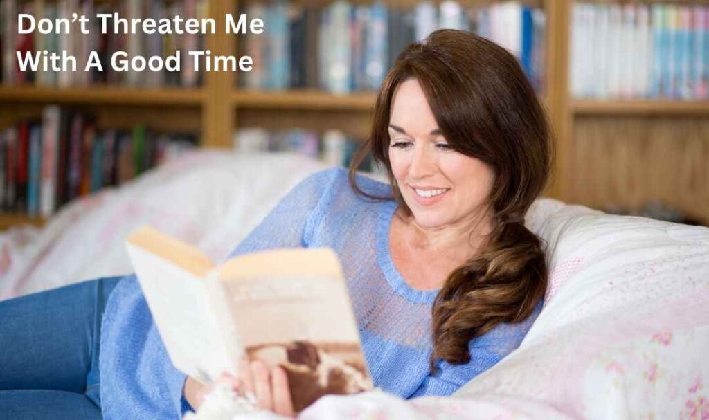 Don’t Threaten Me With A Good Time Meaning