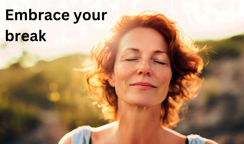 Embrace your break: