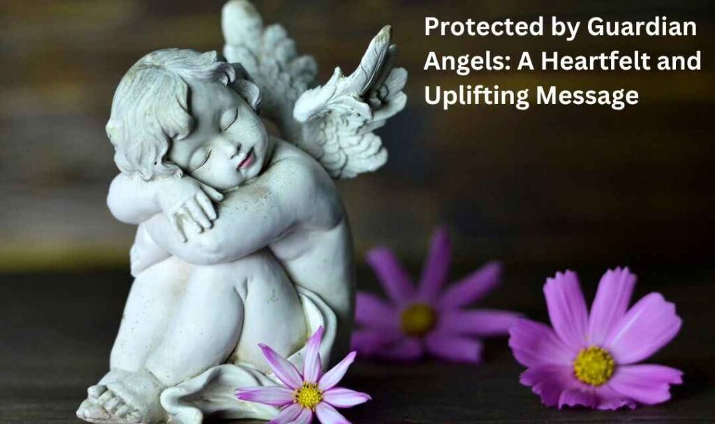 Protected by Guardian Angels: A Heartfelt and Uplifting Message