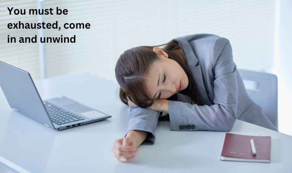 You must be exhausted, come in and unwind